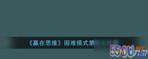 《赢在思维》困难模式第四关怎么过 困难模式第四关攻略