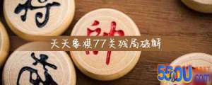 天天象棋77关残局怎么破 77关残
