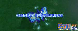 《创造与魔法》荧惑蝶怎么获得 荧惑蝶获取方法