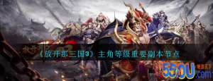 《放开那三国3》主角等级重要副本节点分享